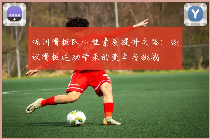 杭州滑板队心理素质提升之路：热议滑板运动带来的变革与挑战