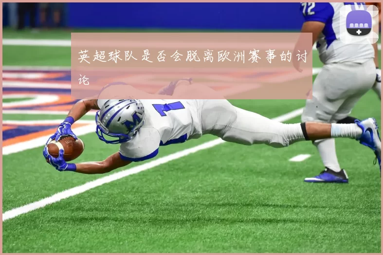 英超球队是否会脱离欧洲赛事的讨论