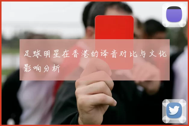 足球明星在香港的译音对比与文化影响分析
