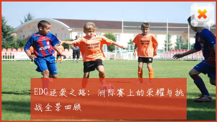 EDG逆袭之路：洲际赛上的荣耀与挑战全景回顾