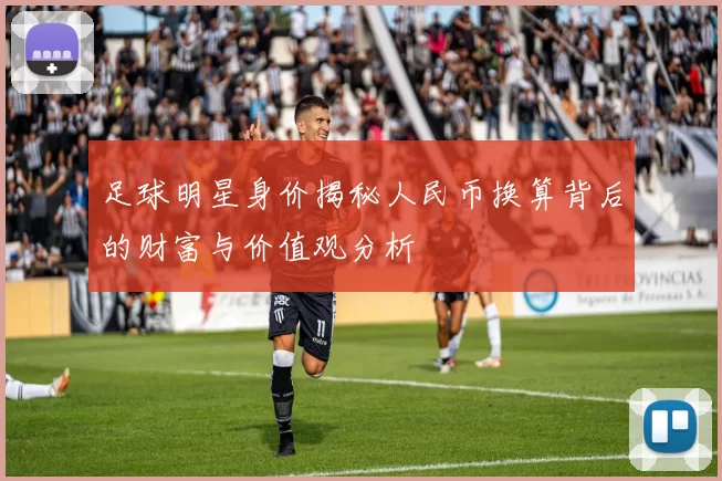 足球明星身价揭秘人民币换算背后的财富与价值观分析