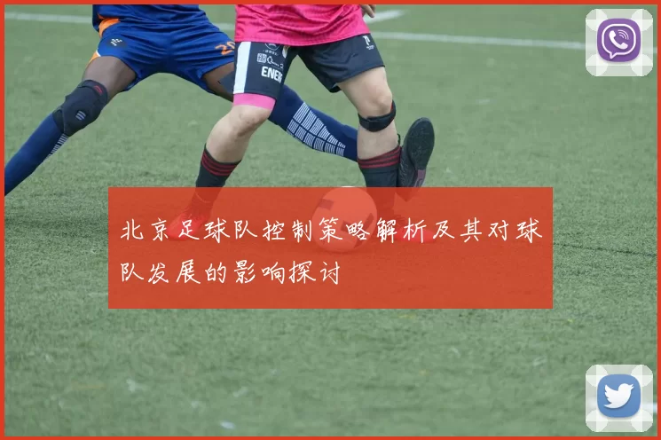 北京足球队控制策略解析及其对球队发展的影响探讨