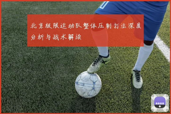 北京极限运动队整体压制打法深度分析与战术解读