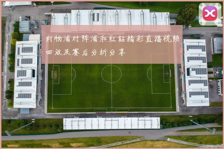 利物浦对阵浦和红钻精彩直播视频回放及赛后分析分享