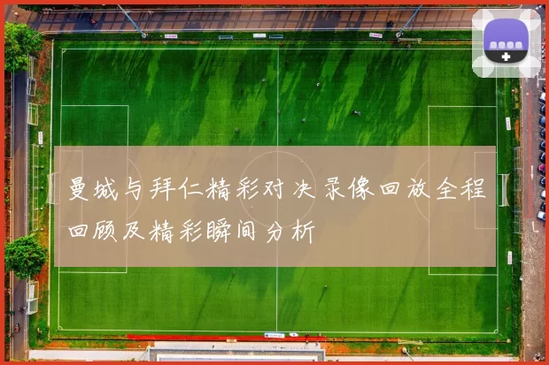 曼城与拜仁精彩对决录像回放全程回顾及精彩瞬间分析