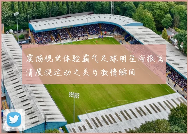 震撼视觉体验霸气足球明星海报高清展现运动之美与激情瞬间