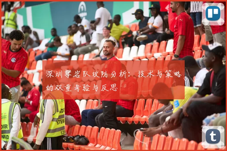 深圳攀岩队攻防分析：技术与策略的双重考验与反思